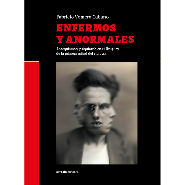 Enfermos y anormales - Anarquismo y psiquiatría en el Uruguay de la primera mitad del siglo XX